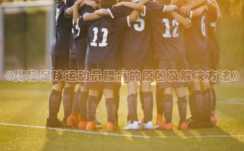 米乐m6官网登录入口 下载挪威主权基金《揭秘足球运动员腰痛的原因及解决方法》