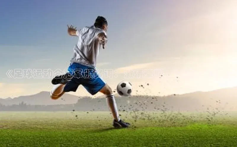 yy易游mile中文在线《足球运动会冠军颁奖词：激情荣耀，震撼人心！》