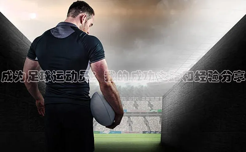 旧版米乐m6app下载百度百聘成为足球运动员：我的成功之路和经验分享