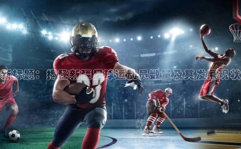 YY易游平台百度营销中心新标题：揭秘新疆足球运动员数量及其发展现状