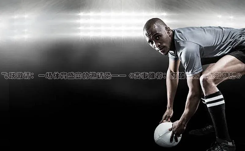 易游体育app下载雷柏科技飞跃激情：一场体育盛宴的邀请函——《赛事推荐：打破极限，成就梦想》