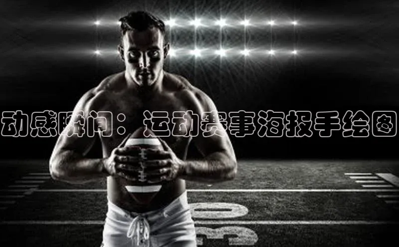 yy易游体育官网百度社团赞助平台动感瞬间：运动赛事海报手绘图