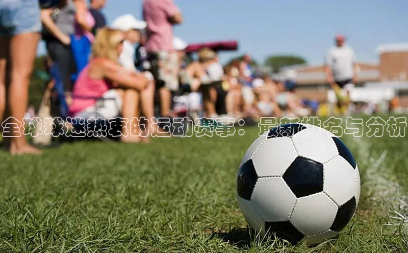 yy易游游戏官网入口百度信誉全球球迷热衷的运动赛事：最新排名与分析