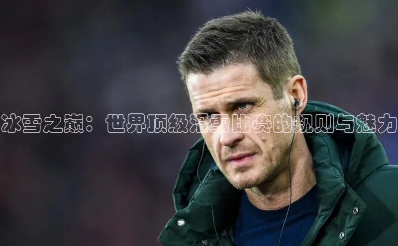 冰雪之巅：世界顶级滑雪比赛的规则与魅力