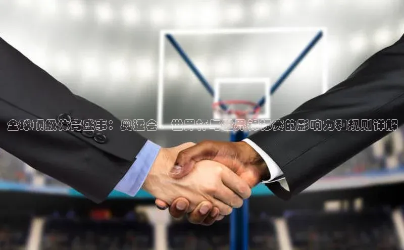 全球顶级体育盛事：奥运会、世界杯与世界锦标赛的影响力和规则详解