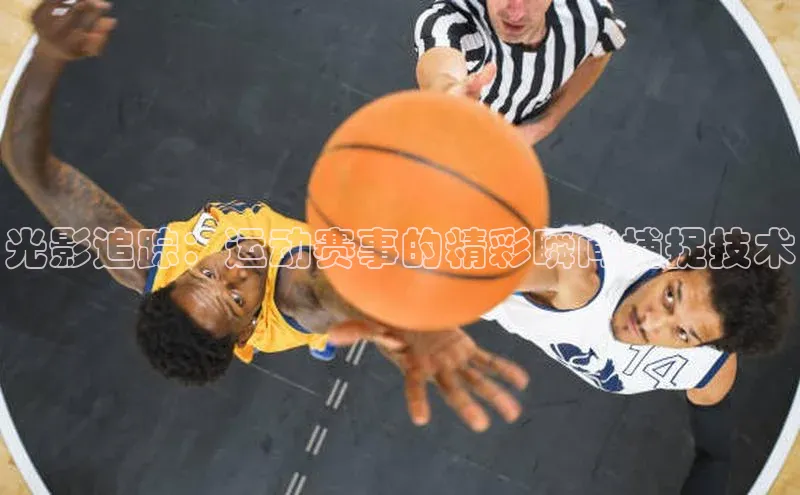 光影追踪：运动赛事的精彩瞬间捕捉技术