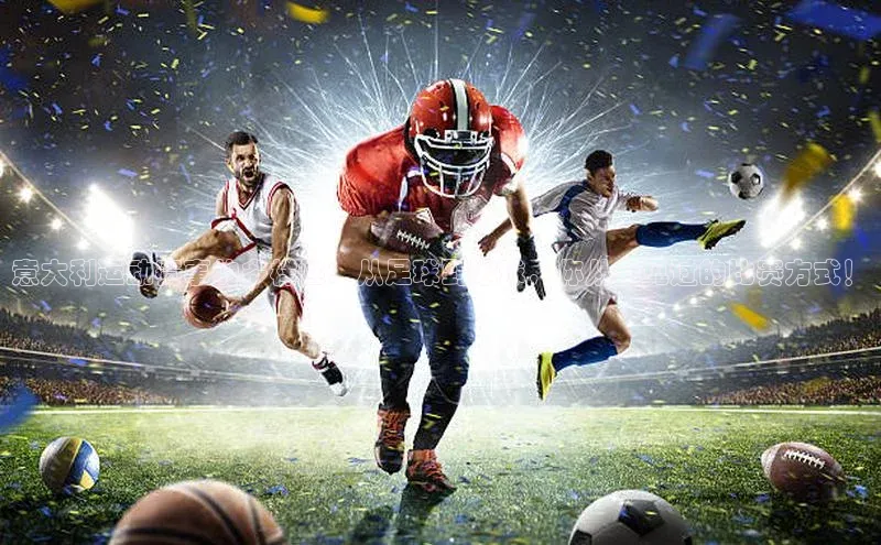 意大利运动赛事的多样性：从足球到冰球，你从未见过的比赛方式！