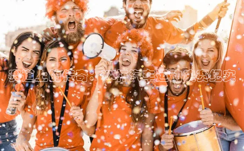 赛道上的传奇：XX杯汽车运动决赛纪实