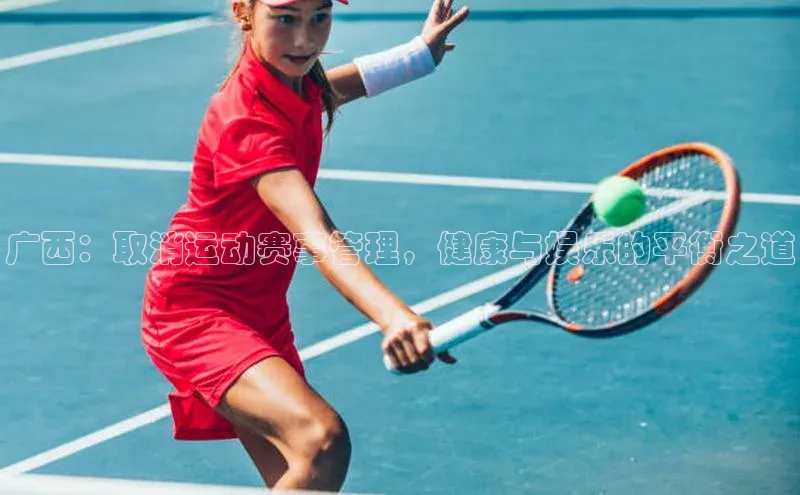 广西：取消运动赛事管理，健康与娱乐的平衡之道
