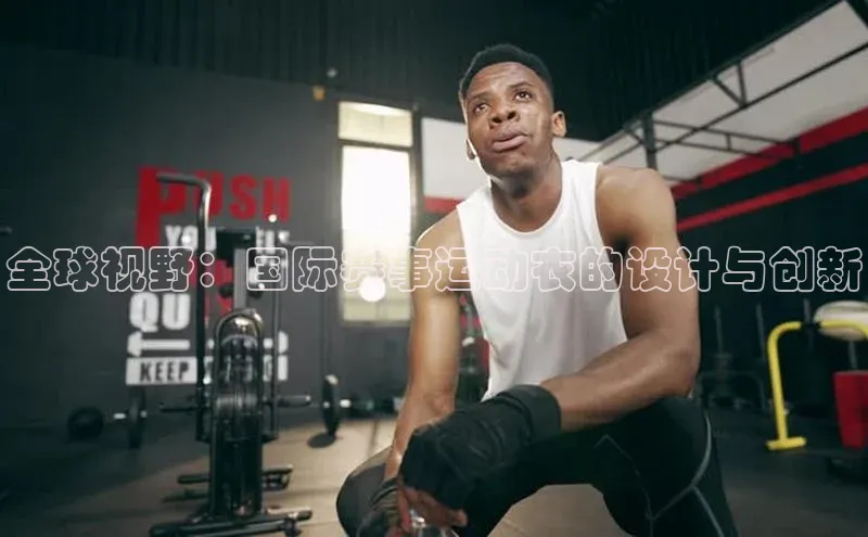 全球视野：国际赛事运动衣的设计与创新