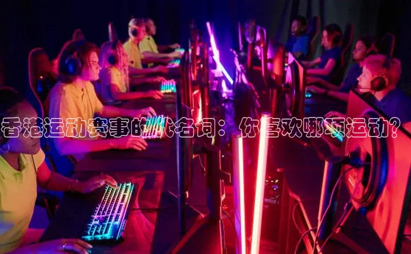 香港运动赛事的代名词：你喜欢哪项运动？