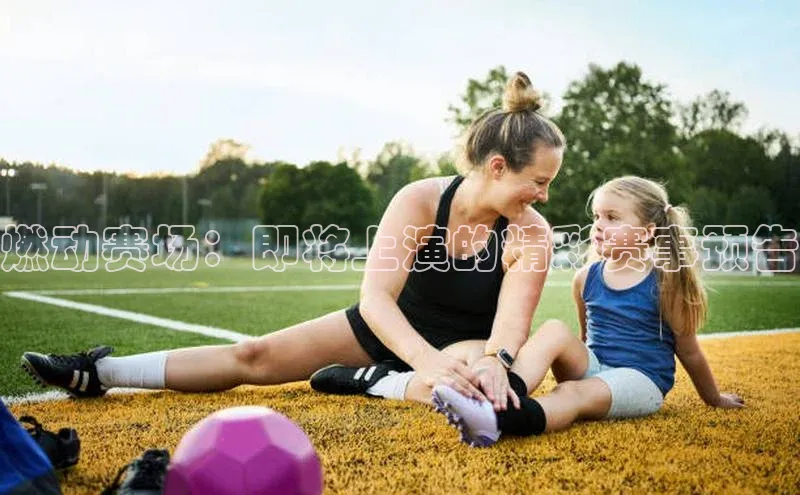 燃动赛场：即将上演的精彩赛事预告