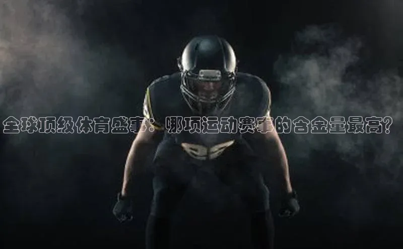 全球顶级体育盛事：哪项运动赛事的含金量最高？