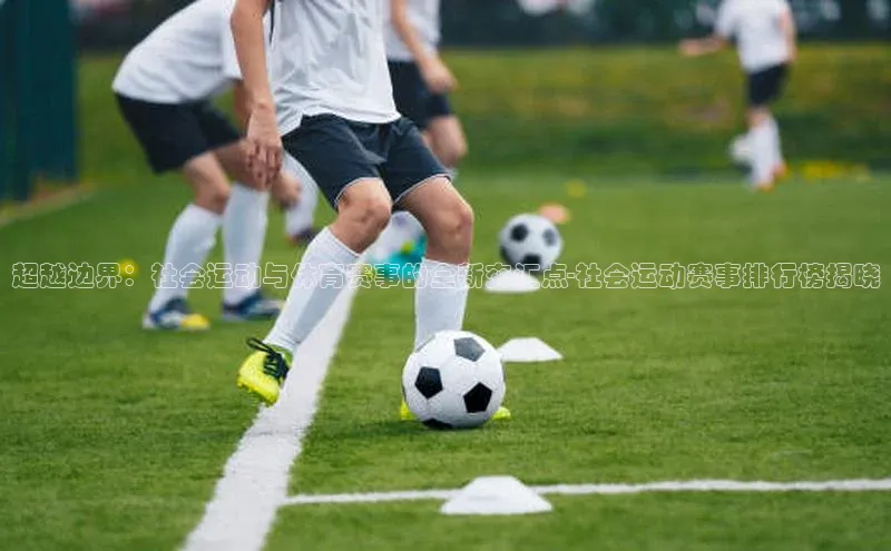 超越边界：社会运动与体育赛事的全新交汇点-社会运动赛事排行榜揭晓