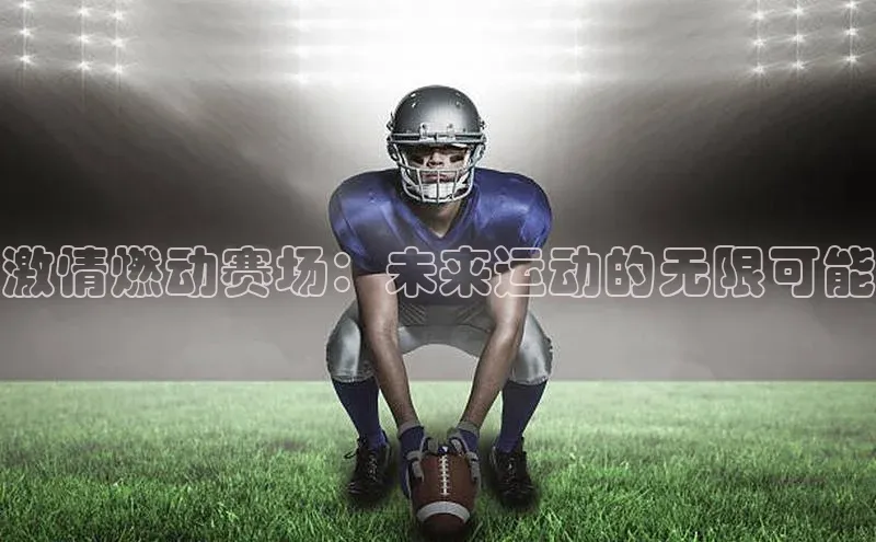 激情燃动赛场：未来运动的无限可能
