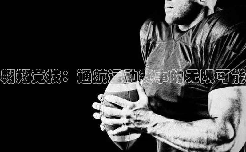 翱翔竞技：通航运动赛事的无限可能