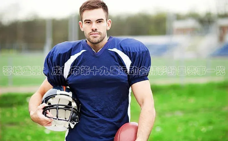 蓉城盛景：成都市第十九届运动会精彩纷呈赛事一览