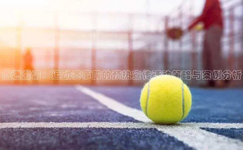 点燃激情：运动赛事前的预热宣传活动策略与案例分析